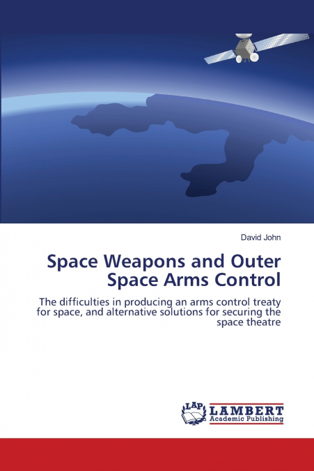 SPACE WEAPONS AND OUTER SPACE ARMS CONTROL