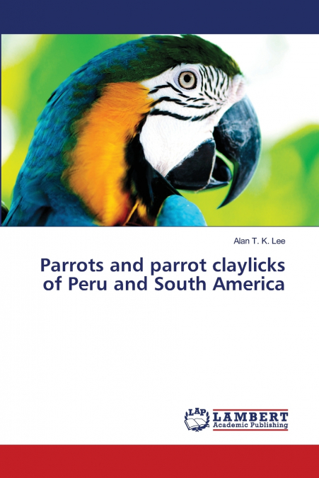 PARROTS AND PARROT CLAYLICKS OF PERU AND SOUTH AMERICA