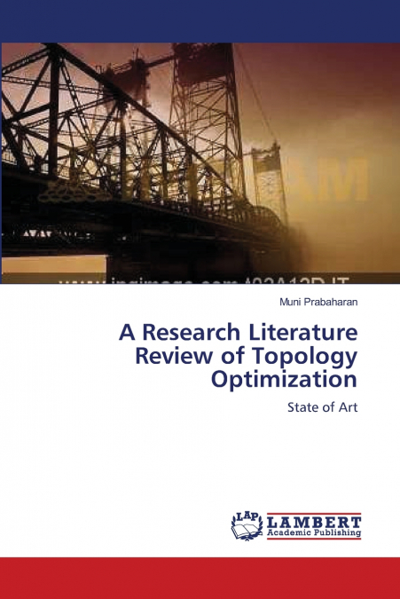 A RESEARCH LITERATURE REVIEW OF TOPOLOGY OPTIMIZATION