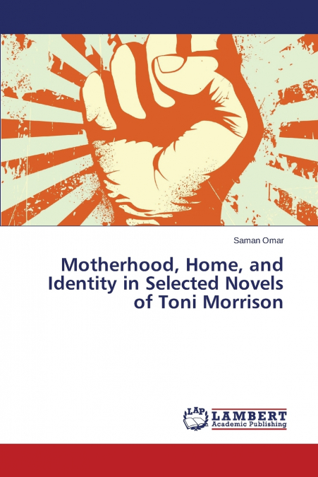 MOTHERHOOD, HOME, AND IDENTITY IN SELECTED NOVELS OF TONI MO