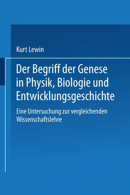 DER BEGRIFF DER GENESE IN PHYSIK, BIOLOGIE UND ENTWICKLUNGSG