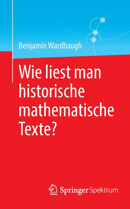 WIE LIEST MAN HISTORISCHE MATHEMATISCHE TEXTE?