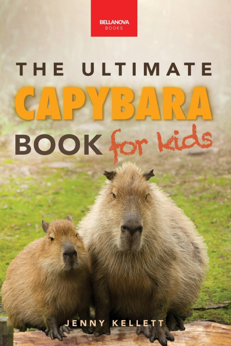 CAPYBARAS THE ULTIMATE BOOK FOR KIDS