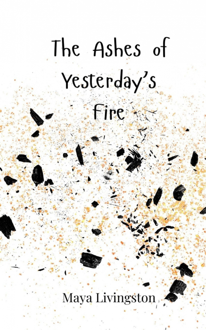 THE ASHES OF YESTERDAY?S FIRE