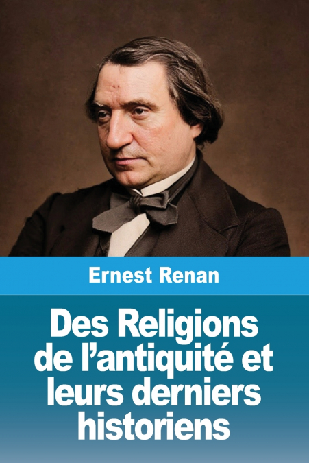 DES RELIGIONS DE L?ANTIQUITE ET LEURS DERNIERS HISTORIENS