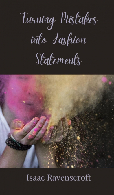 TURNING MISTAKES INTO FASHION STATEMENTS