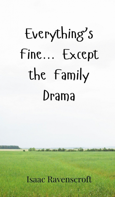 EVERYTHING?S FINE... EXCEPT THE FAMILY DRAMA