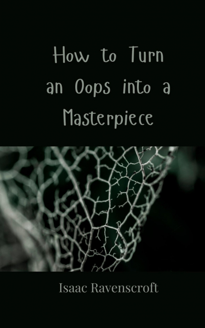 HOW TO TURN AN OOPS INTO A MASTERPIECE