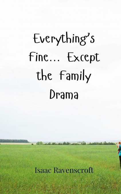 EVERYTHING?S FINE... EXCEPT THE FAMILY DRAMA
