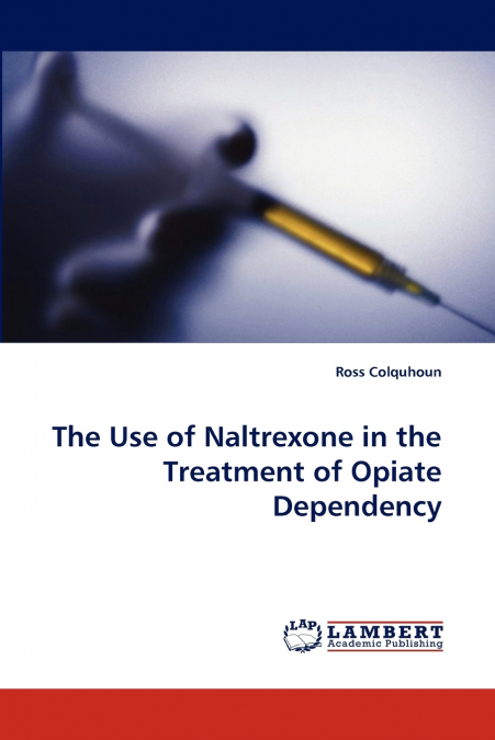 THE USE OF NALTREXONE IN THE TREATMENT OF OPIATE DEPENDENCY