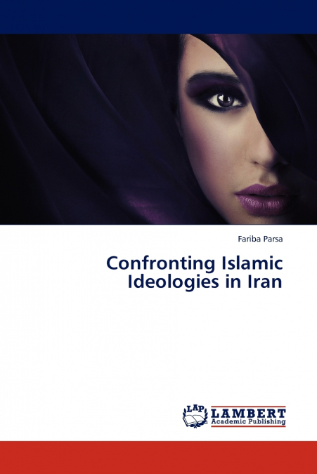 CONFRONTING ISLAMIC IDEOLOGIES IN IRAN