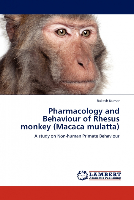 PHARMACOLOGY AND BEHAVIOUR OF RHESUS MONKEY (MACACA MULATTA)