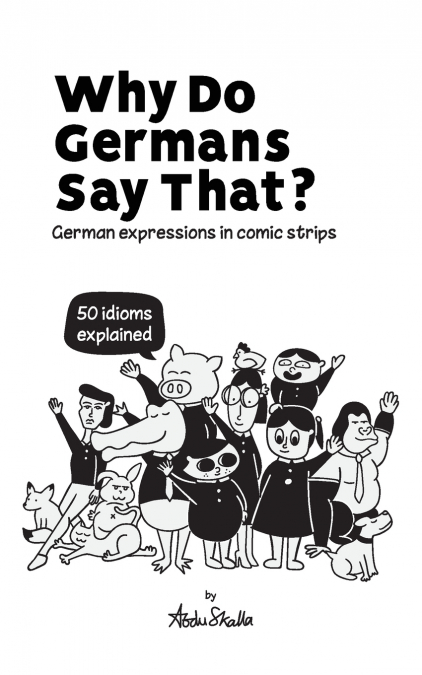 WHY DO GERMANS SAY THAT? GERMAN EXPRESSIONS IN COMIC STRIPS.