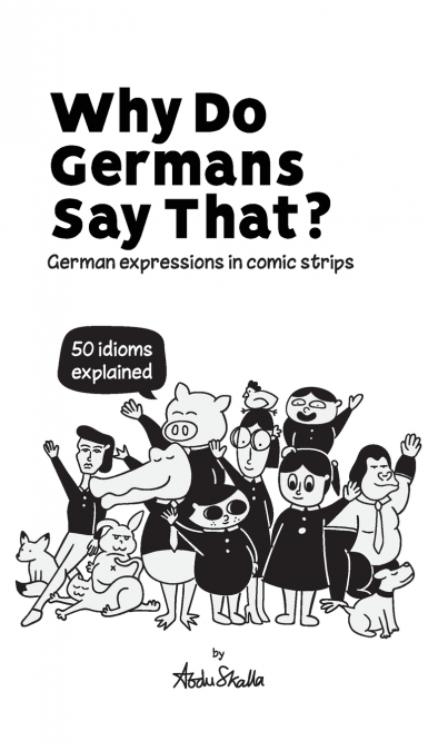 WHY DO GERMANS SAY THAT? GERMAN EXPRESSIONS IN COMIC STRIPS.