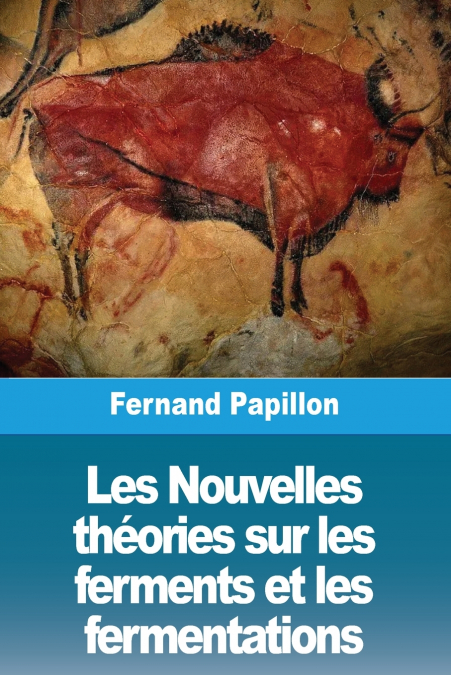 LES NOUVELLES THEORIES SUR LES FERMENTS ET LES FERMENTATIONS