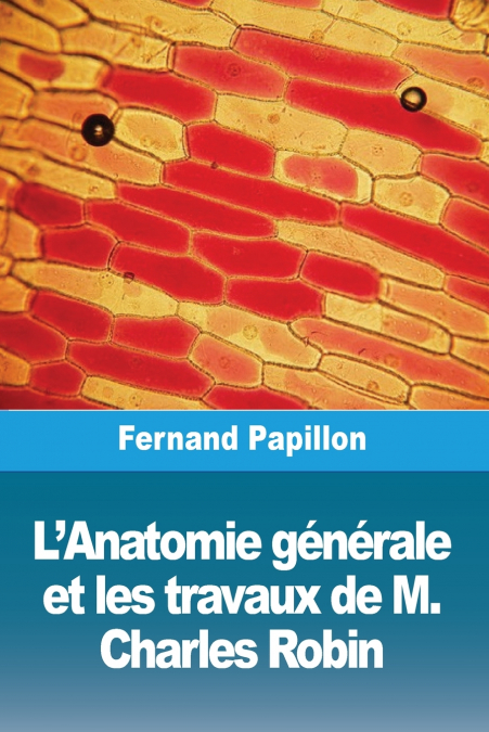 L?ANATOMIE GENERALE ET LES TRAVAUX DE M. CHARLES ROBIN