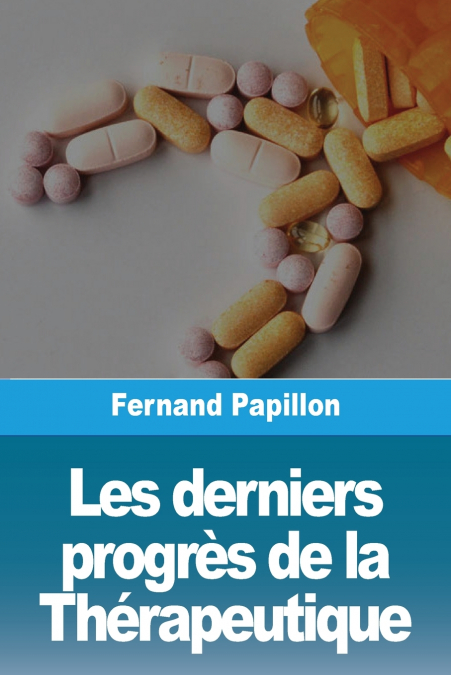 LES DERNIERS PROGRES DE LA THERAPEUTIQUE