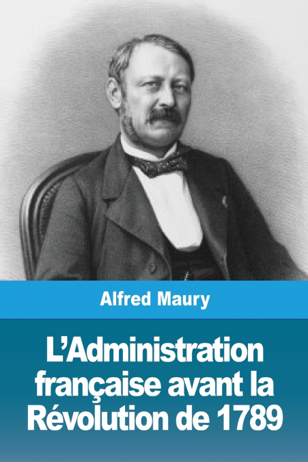 L?ADMINISTRATION FRAN�AISE AVANT LA REVOLUTION DE 1789