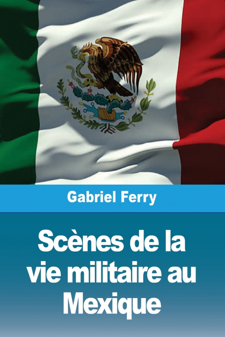 SCENES DE LA VIE MILITAIRE AU MEXIQUE