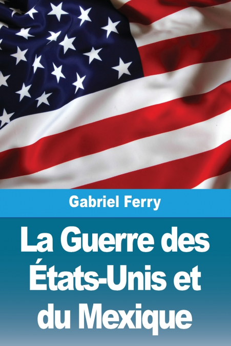 LA GUERRE DES ETATS-UNIS ET DU MEXIQUE