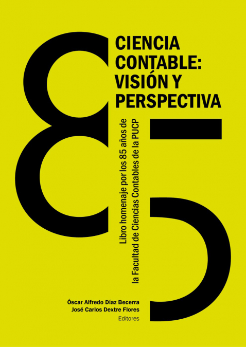 Ciencia contable: visión y perspectiva.Libro homenaje por los 85 años de la Facultad de Ciencias Contables de la PUCP