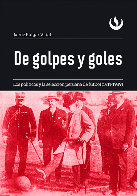 De golpes y goles.Los políticos y la selección peruana de fútbol (1911-1939)