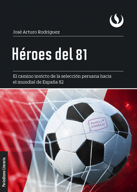 Héroes del 81.El camino invicto de la selección peruana hacia el mundial de España 82