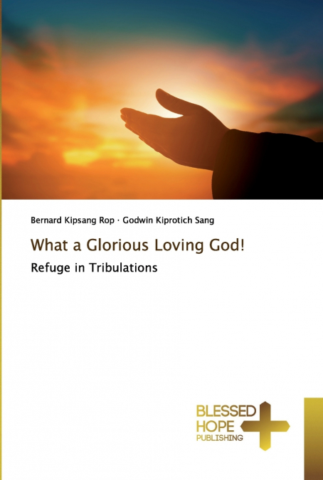 WHAT A GLORIOUS LOVING GOD!