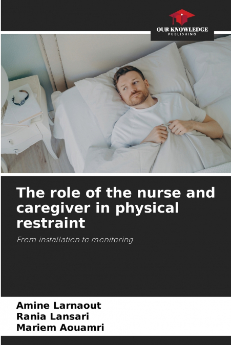 THE ROLE OF THE NURSE AND CAREGIVER IN PHYSICAL RESTRAINT