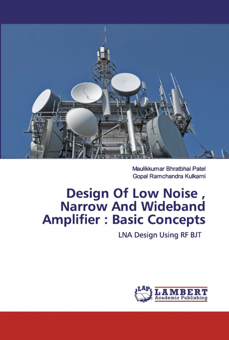 DESIGN OF LOW NOISE , NARROW AND WIDEBAND AMPLIFIER