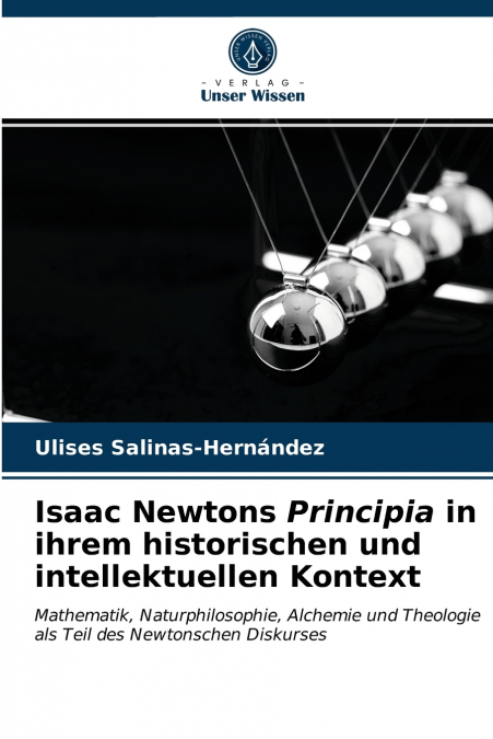 ISAAC NEWTONS PRINCIPIA IN IHREM HISTORISCHEN UND INTELLEKTU
