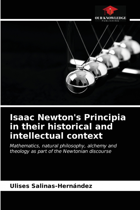 ISAAC NEWTON?S PRINCIPIA IN THEIR HISTORICAL AND INTELLECTUA