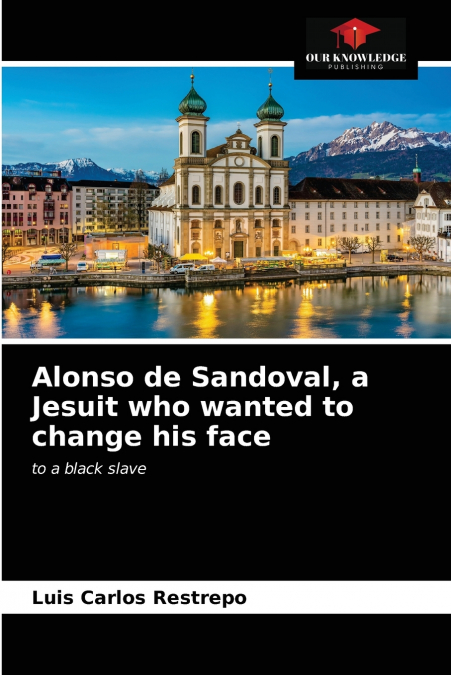 ALONSO DE SANDOVAL, A JESUIT WHO WANTED TO CHANGE HIS FACE