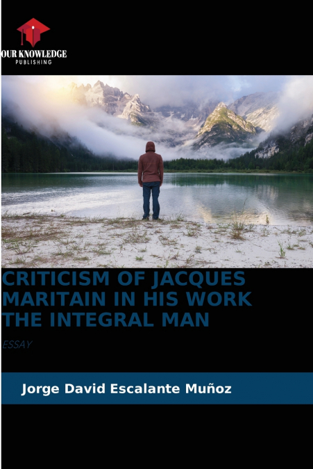 CRITICISM OF JACQUES MARITAIN IN HIS WORK THE INTEGRAL MAN