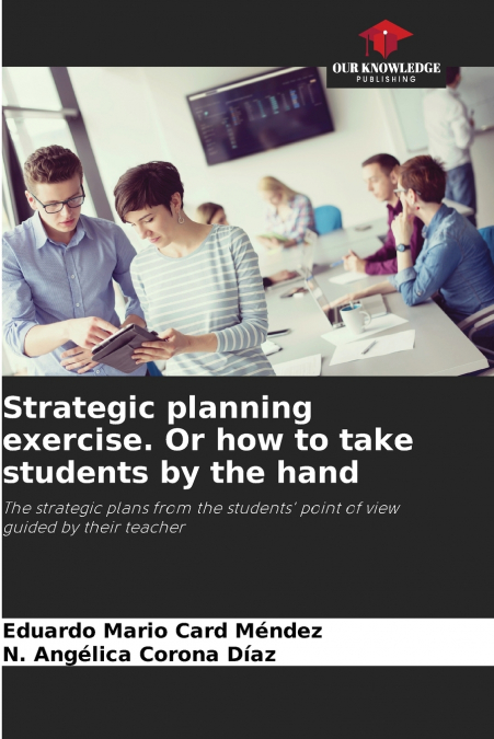 STRATEGIC PLANNING EXERCISE. OR HOW TO TAKE STUDENTS BY THE