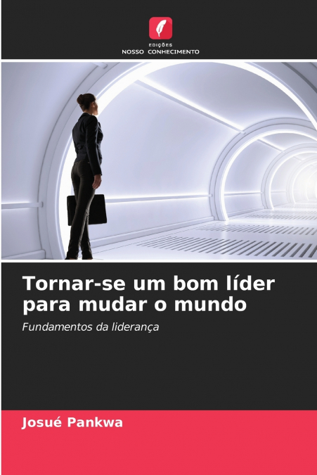 TORNAR-SE UM BOM LIDER PARA MUDAR O MUNDO