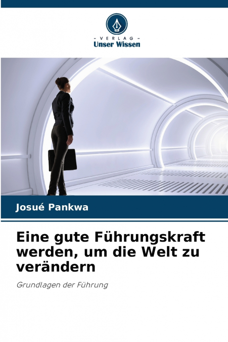 EINE GUTE FUHRUNGSKRAFT WERDEN, UM DIE WELT ZU VERANDERN