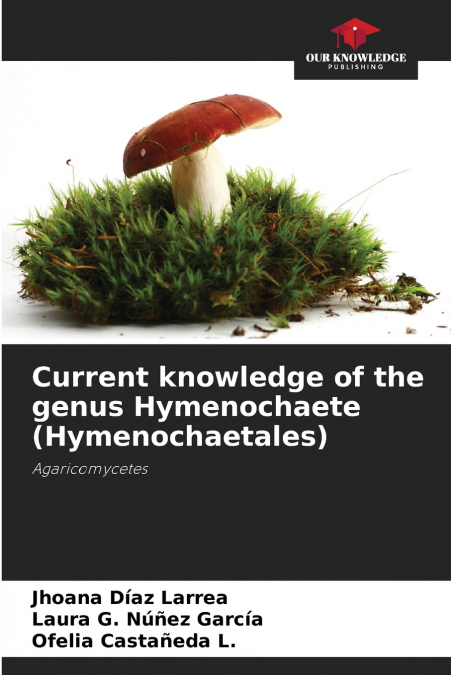 CURRENT KNOWLEDGE OF THE GENUS HYMENOCHAETE (HYMENOCHAETALES