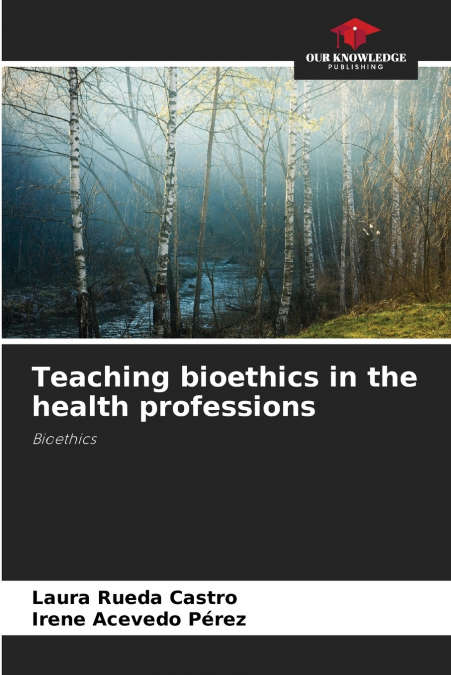 TEACHING BIOETHICS IN THE HEALTH PROFESSIONS