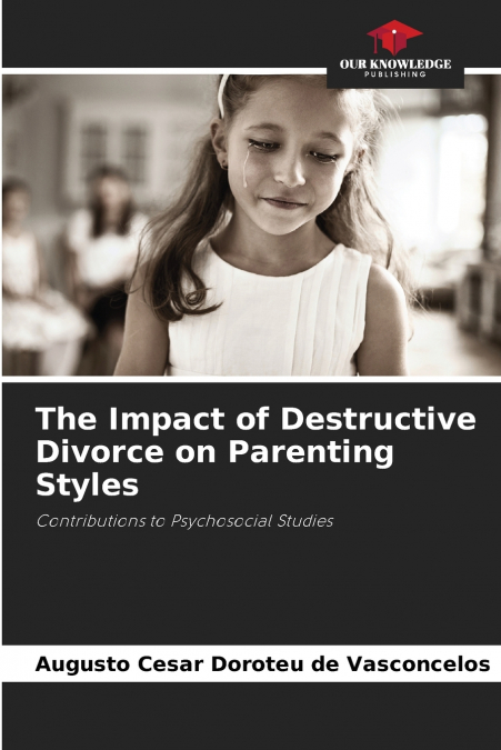 THE IMPACT OF DESTRUCTIVE DIVORCE ON PARENTING STYLES