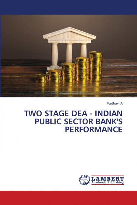 TWO STAGE DEA - INDIAN PUBLIC SECTOR BANK?S PERFORMANCE