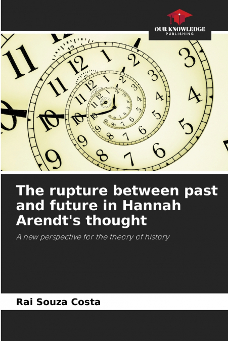THE RUPTURE BETWEEN PAST AND FUTURE IN HANNAH ARENDT?S THOUG