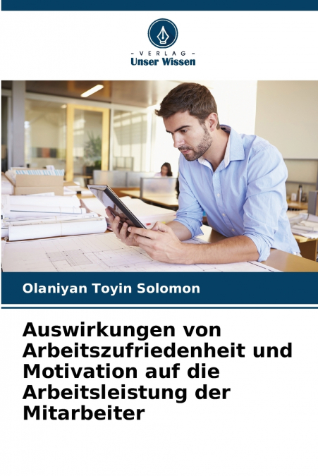 AUSWIRKUNGEN VON ARBEITSZUFRIEDENHEIT UND MOTIVATION AUF DIE