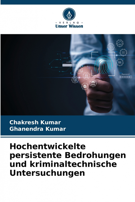 HOCHENTWICKELTE PERSISTENTE BEDROHUNGEN UND KRIMINALTECHNISC