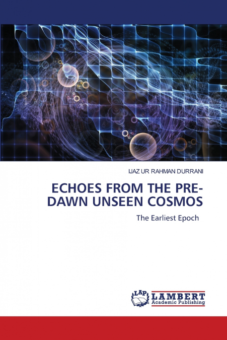 ECHOES FROM THE PRE-DAWN UNSEEN COSMOS