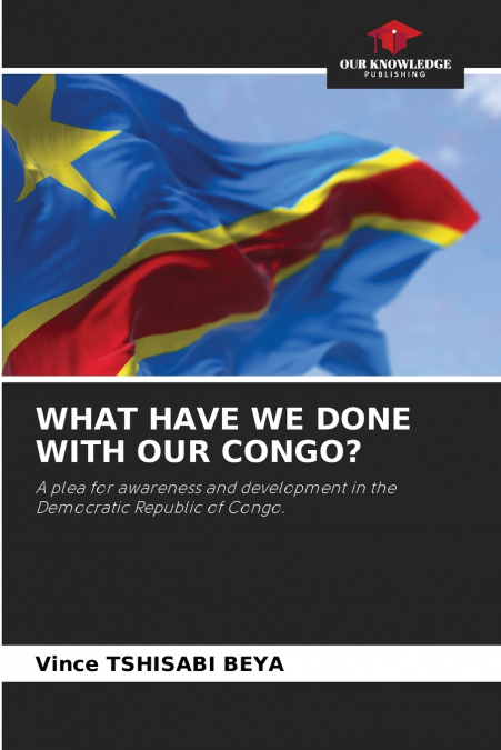 WHAT HAVE WE DONE WITH OUR CONGO?