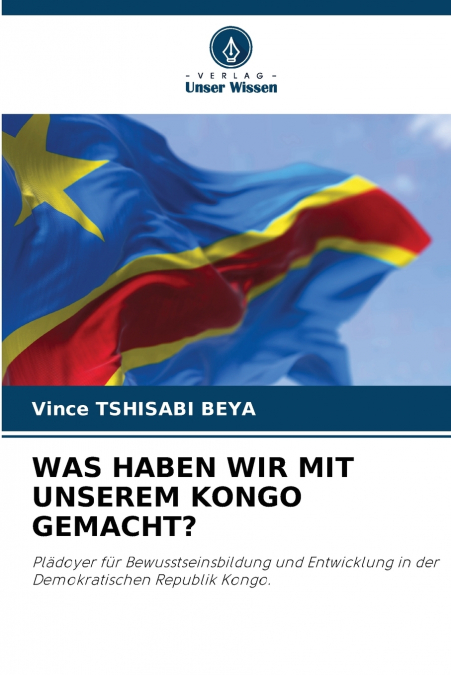 WAS HABEN WIR MIT UNSEREM KONGO GEMACHT?