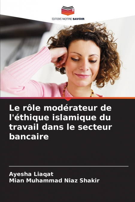 LE ROLE MODERATEUR DE L?ETHIQUE ISLAMIQUE DU TRAVAIL DANS LE