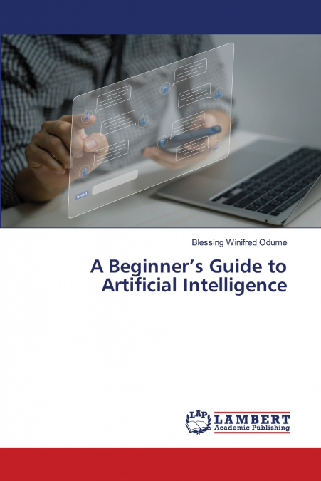 A BEGINNER?S GUIDE TO ARTIFICIAL INTELLIGENCE