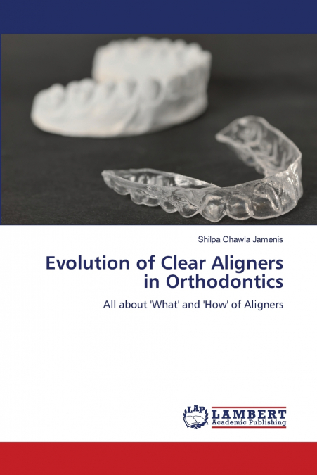EVOLUTION OF CLEAR ALIGNERS IN ORTHODONTICS